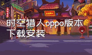 时空猎人oppo版本下载安装