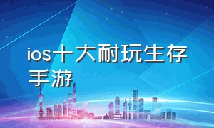 ios十大耐玩生存手游