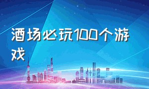 酒场必玩100个游戏