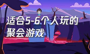 适合5-6个人玩的聚会游戏