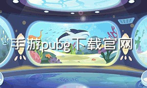 手游pubg下载官网（pubg手游下载安装）