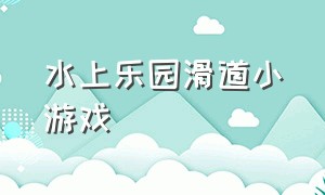 水上乐园滑道小游戏