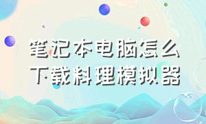 笔记本电脑怎么下载料理模拟器