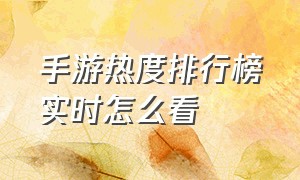 手游热度排行榜实时怎么看