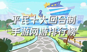 平民十大回合制手游网游排行榜