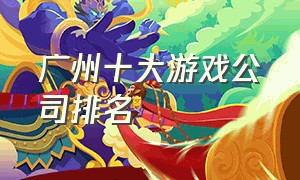 广州十大游戏公司排名