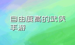 自由度高的武侠手游（什么手游适合0元党玩家）