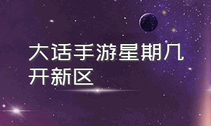 大话手游星期几开新区