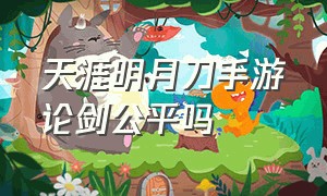 天涯明月刀手游论剑公平吗