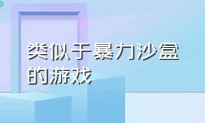 类似于暴力沙盒的游戏（类似沙盒的游戏）