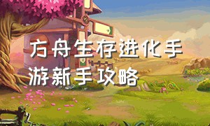 方舟生存进化手游新手攻略