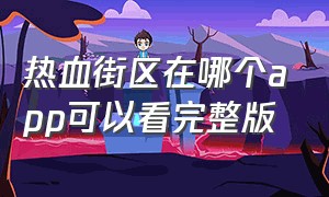 热血街区在哪个app可以看完整版