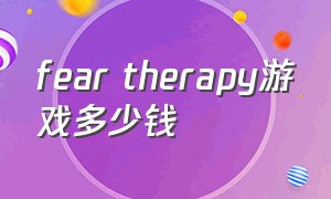 fear therapy游戏多少钱