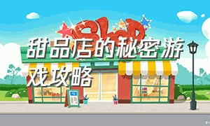 甜品店的秘密游戏攻略（甜品店 游戏）