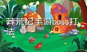 莽荒纪手游boss打法