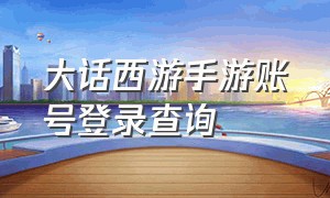 大话西游手游账号登录查询