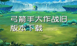 弓箭手大作战旧版本下载