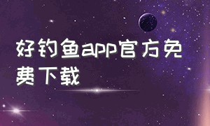 好钓鱼app官方免费下载