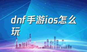 dnf手游ios怎么玩