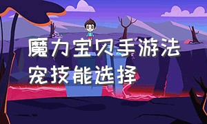 魔力宝贝手游法宠技能选择（魔力宝贝手游弓箭天赋加点）