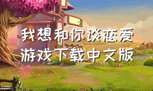 我想和你谈恋爱游戏下载中文版