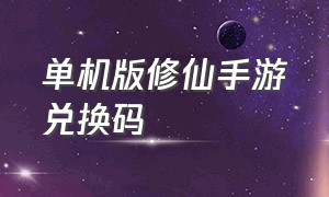 单机版修仙手游兑换码