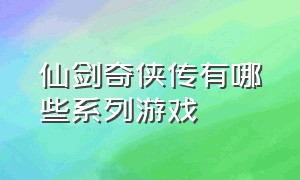 仙剑奇侠传有哪些系列游戏