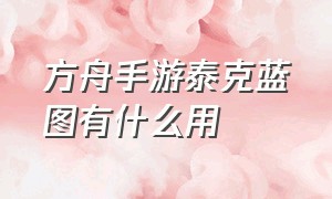 方舟手游泰克蓝图有什么用