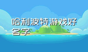 哈利波特游戏好名字（哈利波特游戏网易官方版）