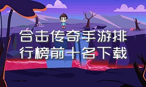 合击传奇手游排行榜前十名下载