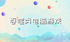 吞噬类电脑游戏