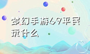 梦幻手游69平民玩什么