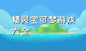 精灵宝可梦游戏大全