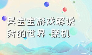 吴宝宝游戏解说 我的世界 联机