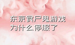 东京食尸鬼游戏为什么停服了