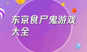 东京食尸鬼游戏大全