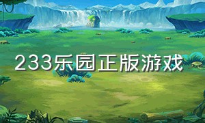 233乐园正版游戏（官方233乐园正版游戏）