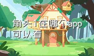 角头1在哪个app可以看（角头这部电影在哪里可以看）