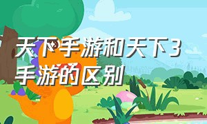 天下手游和天下3手游的区别