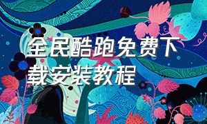 全民酷跑免费下载安装教程