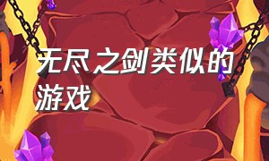 无尽之剑类似的游戏（跟无尽之剑同类型的游戏）