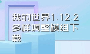 我的世界1.12.2多样调整模组下载（我的世界1.12.2雕刻工艺模组下载）