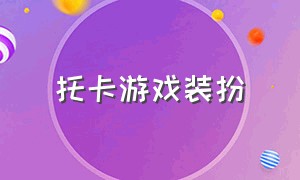 托卡游戏装扮（托卡游戏详细介绍）