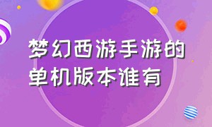 梦幻西游手游的单机版本谁有