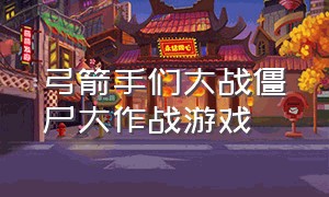 弓箭手们大战僵尸大作战游戏