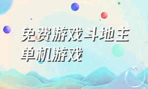 免费游戏斗地主单机游戏（欢乐斗地主免费版）