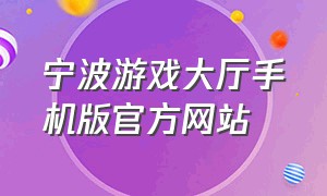 宁波游戏大厅手机版官方网站