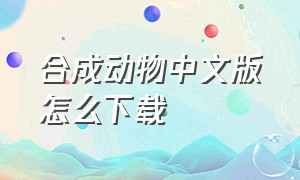 合成动物中文版怎么下载