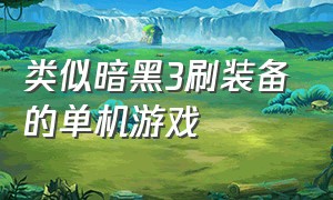 类似暗黑3刷装备的单机游戏