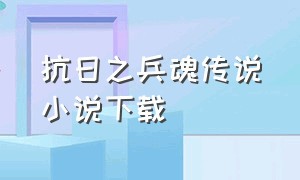 抗日之兵魂传说小说下载